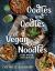 Oodles and Oodles of Vegan Noodles : Soba, Ramen, Udon and More--Easy Recipes for Every Day