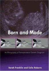 Born and Made : An Ethnography of Preimplantation Genetic Diagnosis