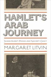 Hamlet's Arab Journey : Shakespeare's Prince and Nasser's Ghost