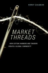 Market Threads : How Cotton Farmers and Traders Create a Global Commodity