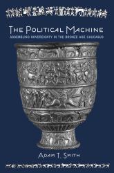 The Political Machine : Assembling Sovereignty in the Bronze Age Caucasus