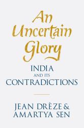 An Uncertain Glory : India and Its Contradictions