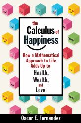 The Calculus of Happiness : How a Mathematical Approach to Life Adds up to Health, Wealth, and Love