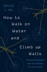 How to Walk on Water and Climb up Walls : Animal Movement and the Robots of the Future