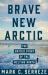 Brave New Arctic : The Untold Story of the Melting North