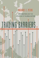 Trading Barriers : Immigration and the Remaking of Globalization