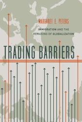 Trading Barriers : Immigration and the Remaking of Globalization