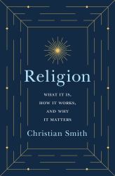 Religion : What It Is, How It Works, and Why It Matters