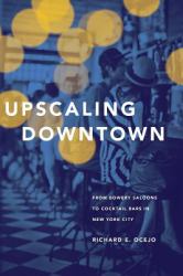 Upscaling Downtown : From Bowery Saloons to Cocktail Bars in New York City