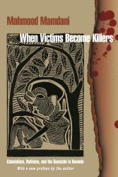 When Victims Become Killers : Colonialism, Nativism, and the Genocide in Rwanda