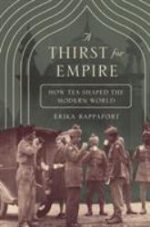 A Thirst for Empire : How Tea Shaped the Modern World