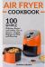 Air Fryer Cookbook : 100 Simple Delicious Recipes and Golden Tips to Success - Frying, Baking, Grilling and Roasting