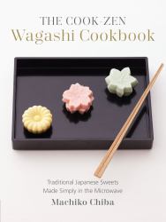 The Cook-Zen Wagashi Cookbook : Traditional Japanese Sweets Made Simply in the Microwave