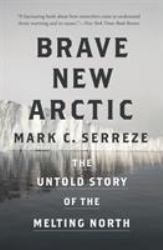 Brave New Arctic : The Untold Story of the Melting North