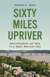 Sixty Miles Upriver : Gentrification and Race in a Small American City