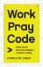 Work Pray Code : When Work Becomes Religion in Silicon Valley