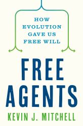 Free Agents : How Evolution Gave Us Free Will