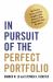 In Pursuit of the Perfect Portfolio : The Stories, Voices, and Key Insights of the Pioneers Who Shaped the Way We Invest