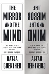 The Mirror and the Mind : A History of Self-Recognition in the Human Sciences