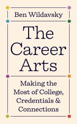 The Career Arts : Making the Most of College, Credentials, and Connections