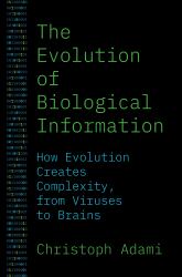 The Evolution of Biological Information : How Evolution Creates Complexity, from Viruses to Brains