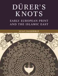 Dürer's Knots : Early European Print and the Islamic East