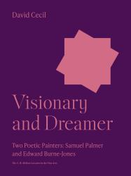 Visionary and Dreamer : Two Poetic Painters: Samuel Palmer and Edward Burne-Jones