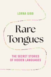 Rare Tongues : The Secret Stories of Hidden Languages