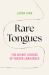 Rare Tongues : The Secret Stories of Hidden Languages