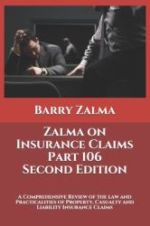 Zalma on Insurance Claims Part 106 Second Edition : A Comprehensive Review of the Law and Practicalities of Property, Casualty and Liability Insurance Claims