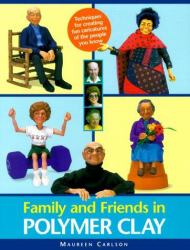 Family and Friends in Polymer Clay : Techniques for Making Character Dolls and Whimsical Figures