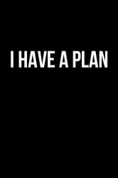 I Have a Plan Journal : A Blank Lined Notebook for Your Plans