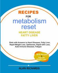 Recipes for Metabolism Reset : Diets with Answers to Heart Diseases, Fatty Liver, Rapid Weight Loss, Fatigue, Gallstones Etc