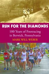 Run for the Diamonds : 100 Years of Footracing in Berwick, Pennsylvania