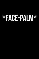 Face-Palm Journal : A Blank Lined Notebook and Funny Face Palm Saying Journal