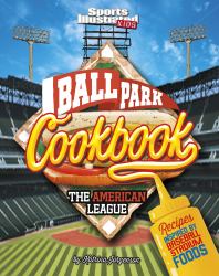 Ballpark Cookbook - The American League : Recipes Inspired by Baseball Stadium Foods