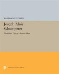 Joseph Alois Schumpeter : The Public Life of a Private Man