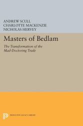 Masters of Bedlam : The Transformation of the Mad-Doctoring Trade