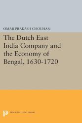 The Dutch East India Company and the Economy of Bengal, 1630-1720