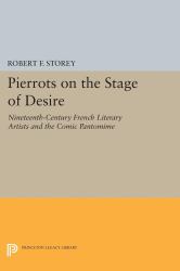 Pierrots on the Stage of Desire : Nineteenth-Century French Literary Artists and the Comic Pantomime