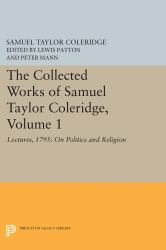 The Collected Works of Samuel Taylor Coleridge, Volume 1 : Lectures, 1795: on Politics and Religion