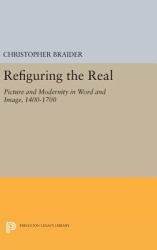 Refiguring the Real : Picture and Modernity in Word and Image, 1400-1700