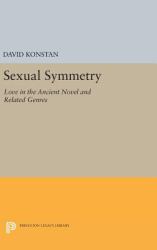 Sexual Symmetry : Love in the Ancient Novel and Related Genres