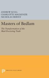 Masters of Bedlam : The Transformation of the Mad-Doctoring Trade