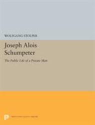 Joseph Alois Schumpeter : The Public Life of a Private Man