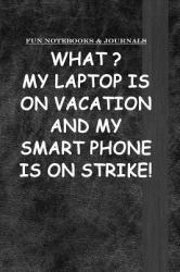 Fun Notebooks and Journals : : What? My Lapton Is on Vacation and My Smart Phone Is on Strike!