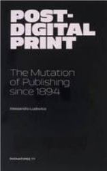 Post-Digital Print : The Mutation of Publishing since 1894