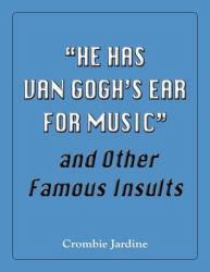 &quote;He Has Van Gogh's Ear for Music&quote; and Other Famous Insults