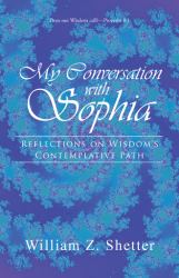 My Conversation with Sophia : Reflections on Wisdom's Contemplative Path