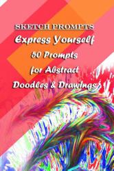 Sketch Prompts Express Yourself with 50 Prompts for Abstract Doodles and Drawings